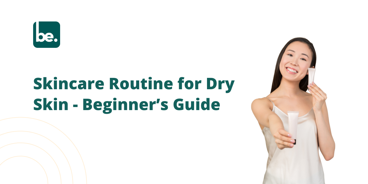 A Beginner’s Guide to Skincare Routine for Dry Skin