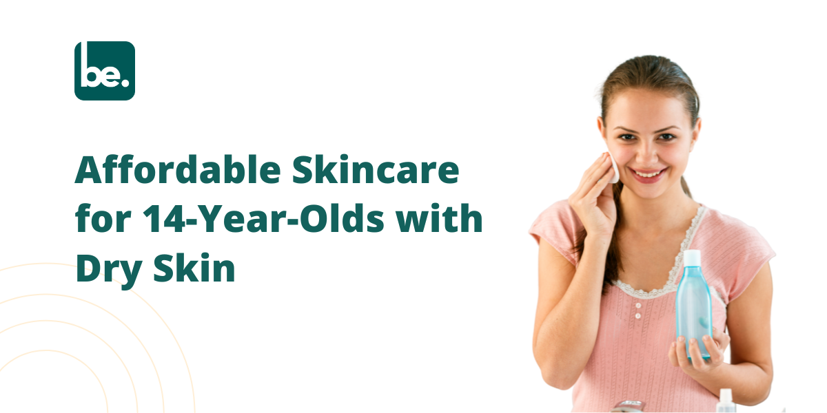 Affordable Skincare for 14-Year-Olds with Dry Skin