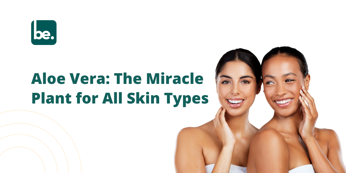 Aloe Vera: The Miracle Plant for All Skin Types