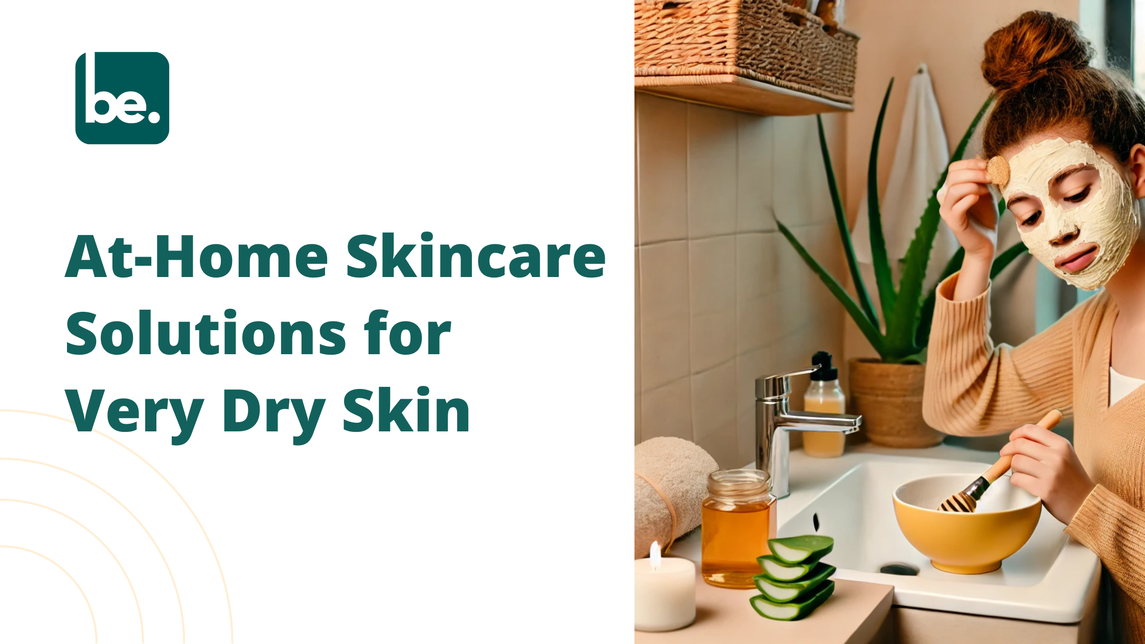 At-Home Skincare Solutions for Very Dry Skin