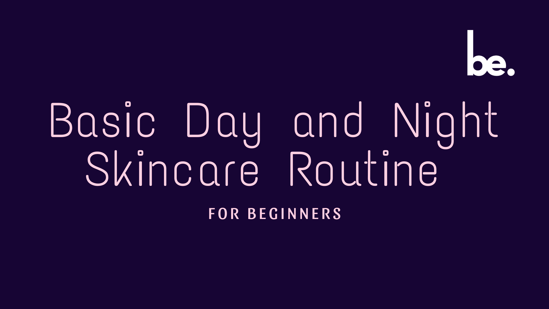 Basic Day and Night Skincare Routine for Beginners
