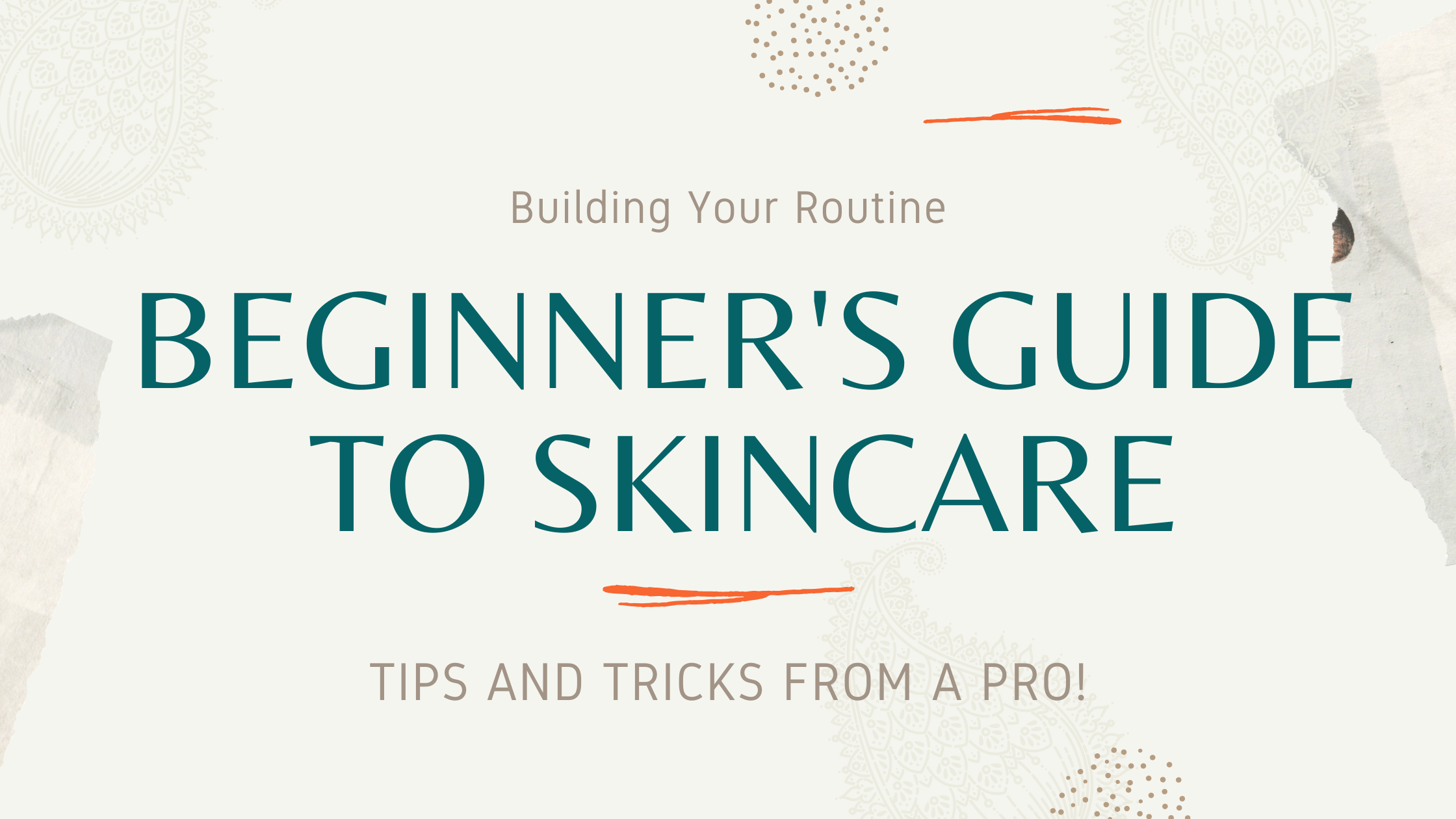 Beginner’s Guide to Skincare: Building Your Routine