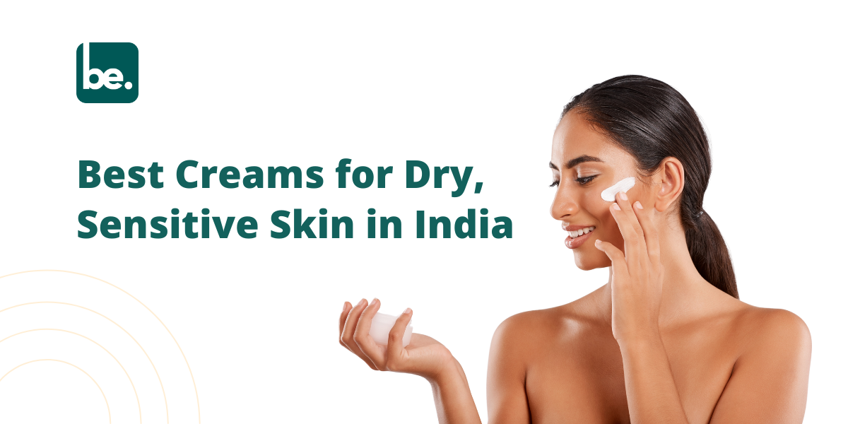 Best Creams for Dry, Sensitive Skin in India