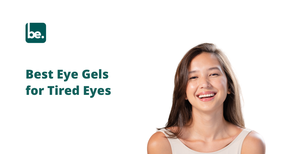 Best Eye Gels for Tired Eyes