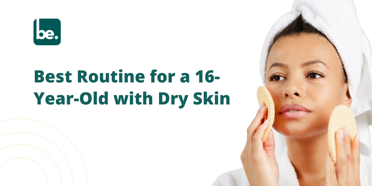 Best Routine for a 16-Year-Old with Dry Skin
