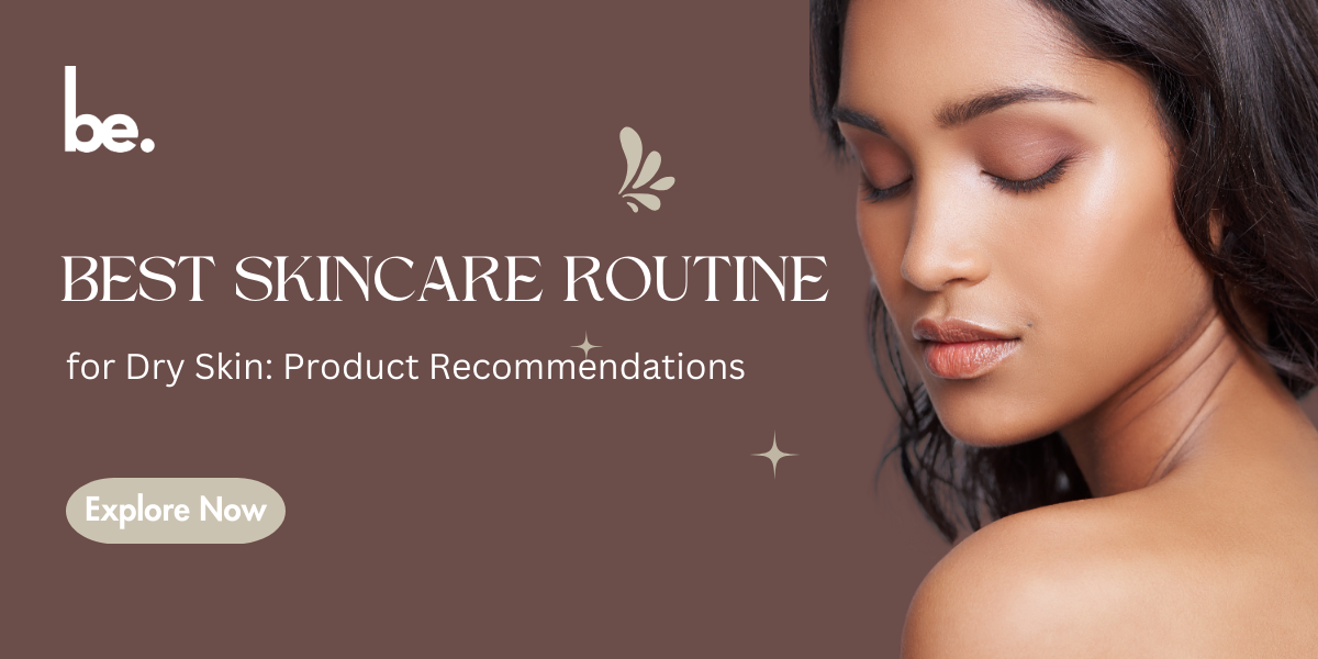 Best Skincare Routine for Dry Skin: Product Recommendations