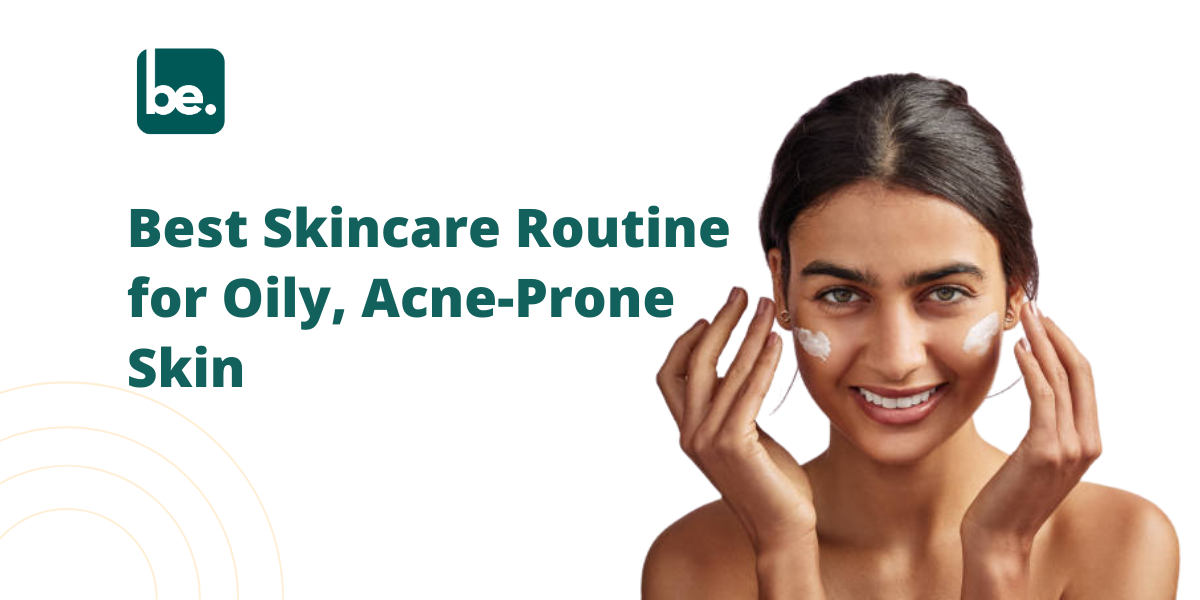 Best Skincare Routine for Oily, Acne-Prone Skin