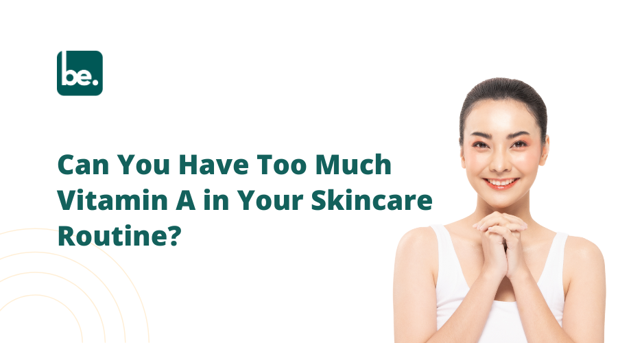 Can You Have Too Much Vitamin A in Your Skincare Routine?
