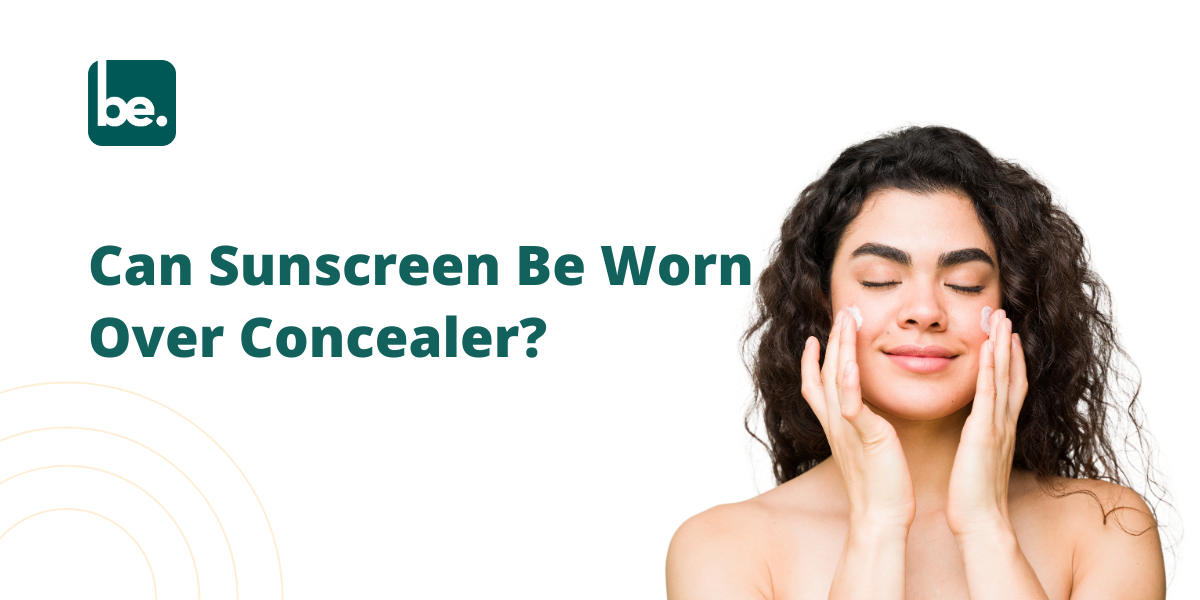 Can Sunscreen Be Worn Over Concealer?