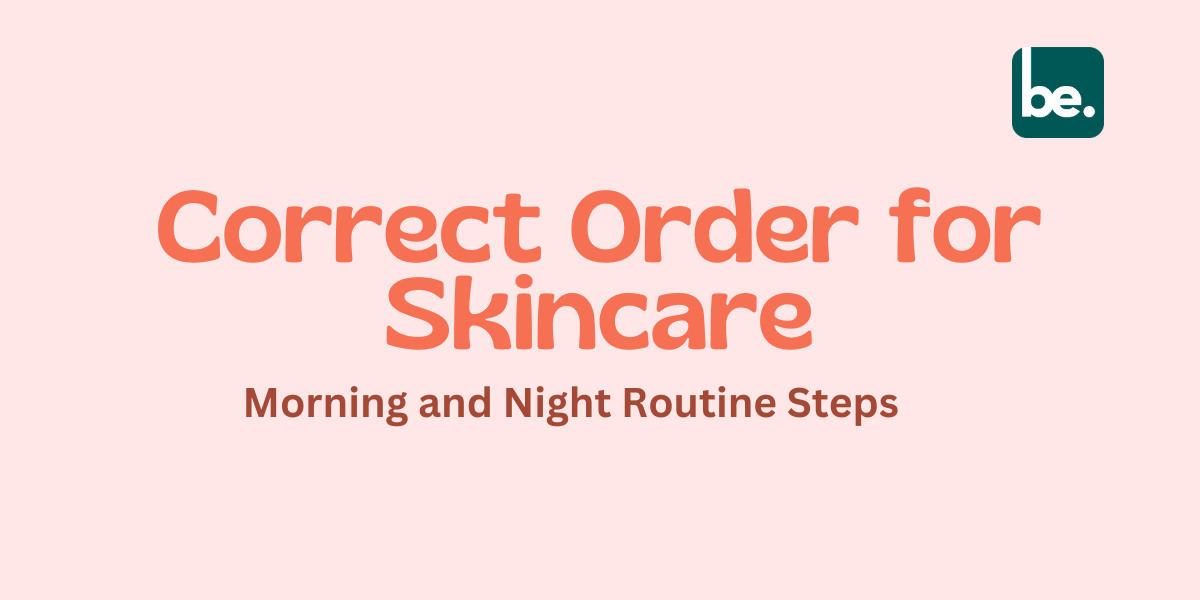 Correct Order for Skincare: Morning and Night Routine Steps