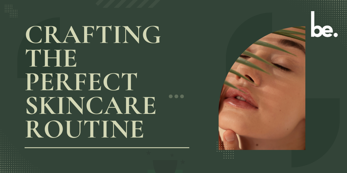 Crafting the Perfect Skincare Routine for Your Needs
