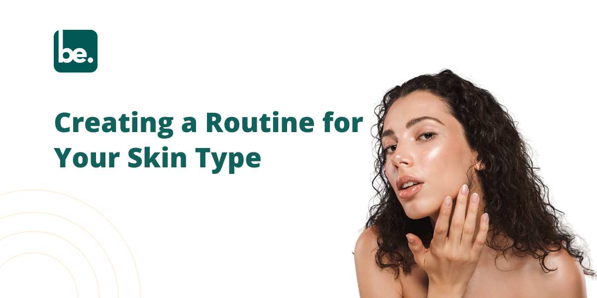 Creating a Routine for Your Skin Type
