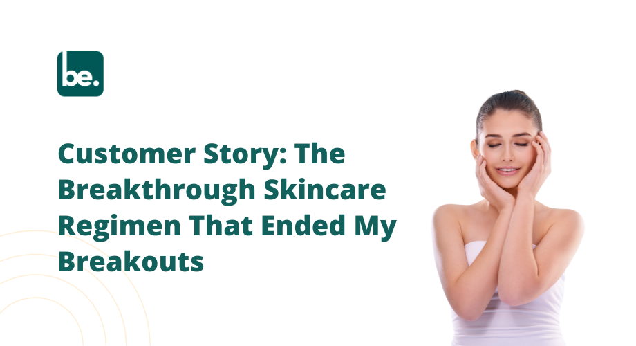 Customer Story: The Breakthrough Skincare Regimen That Ended My Breakouts