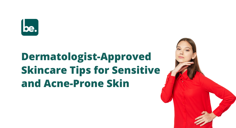 Dermatologist-Approved Skincare Tips for Sensitive and Acne-Prone Skin