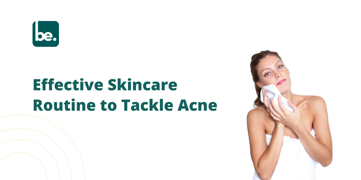 How to Tackle Acne with an Effective Skincare Routine