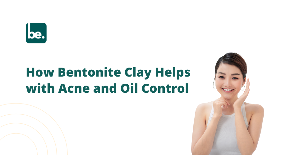 How Bentonite Clay Helps with Acne and Oil Control
