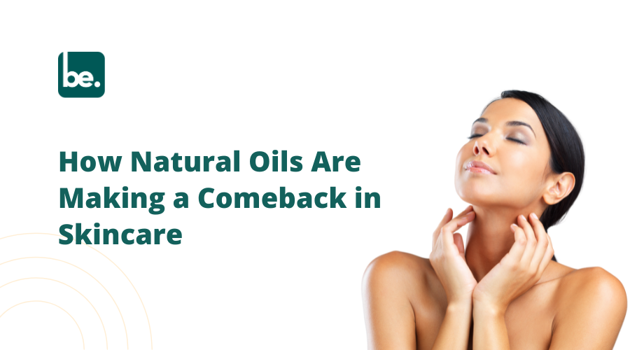 How Natural Oils Are Making a Comeback in Skincare