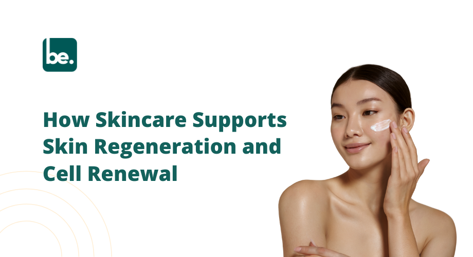 How Skincare Supports Skin Regeneration and Cell Renewal