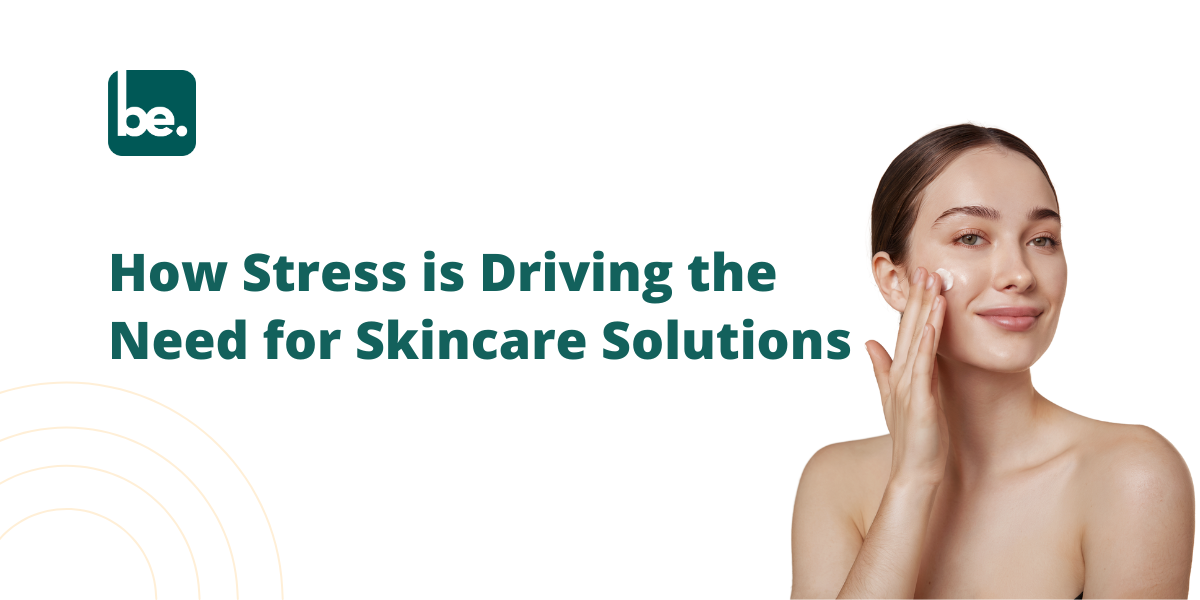 How Stress is Driving the Need for Skincare Solutions