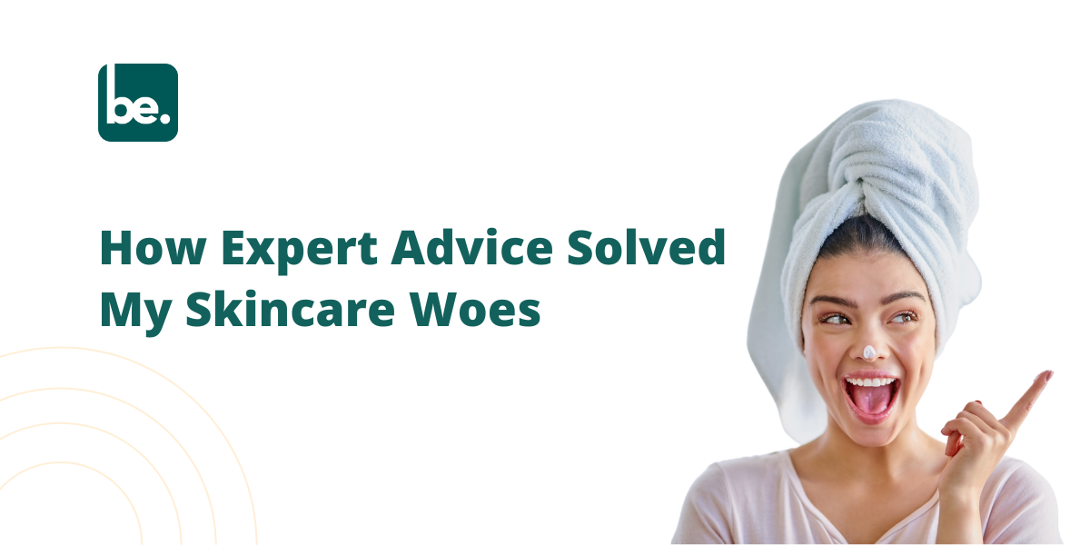 How a Pro’s Advice Helped Me Solve My Skincare Troubles