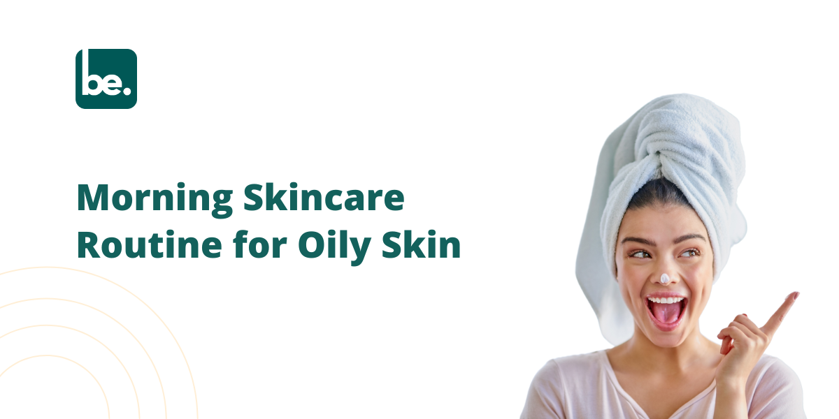 How to Create a Morning Skincare Routine for Oily Skin
