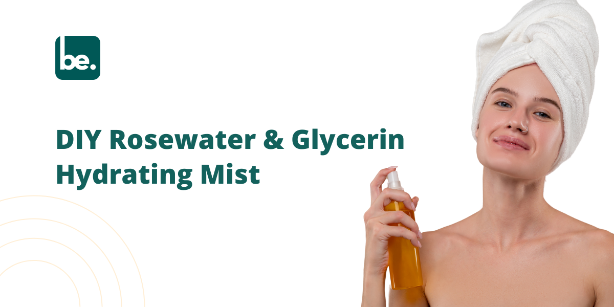 How to Create a Rosewater and Glycerin Hydrating Mist