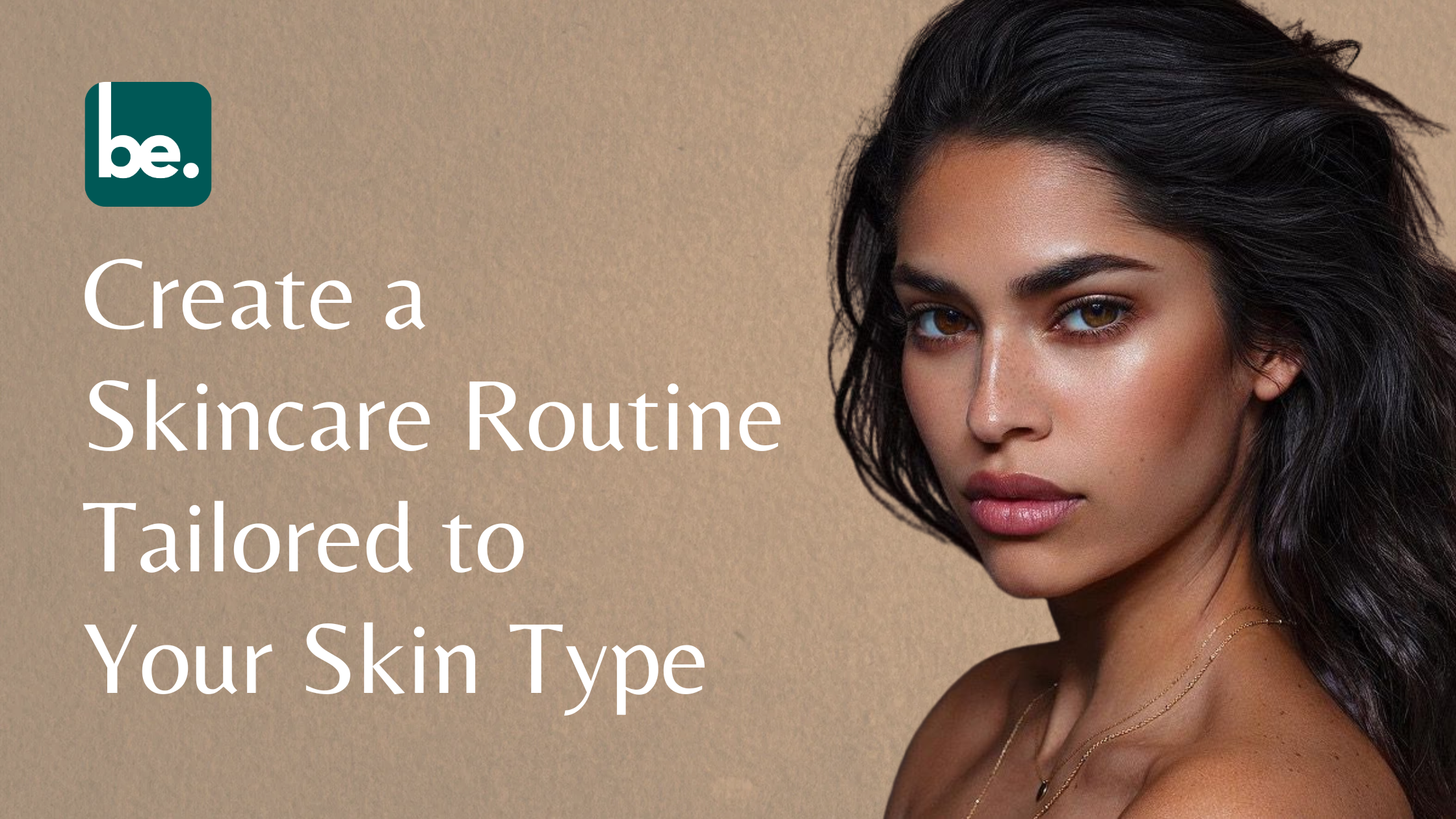How to Create a Skincare Routine Tailored to Your Skin Type