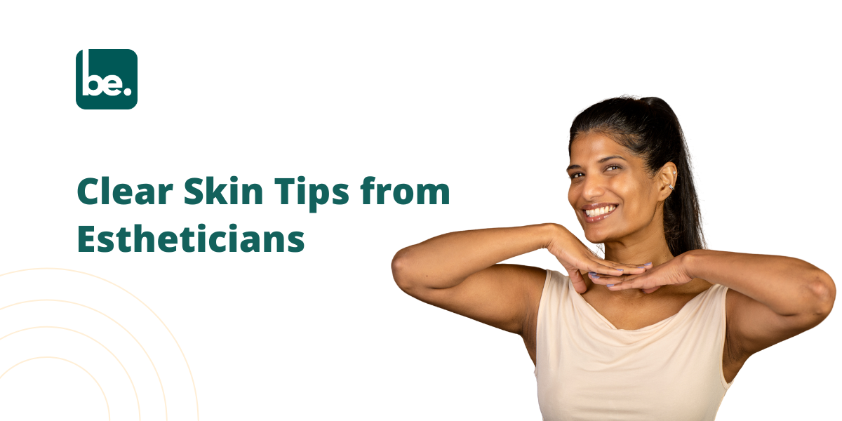 How to Get Clear Skin According to Professional Estheticians