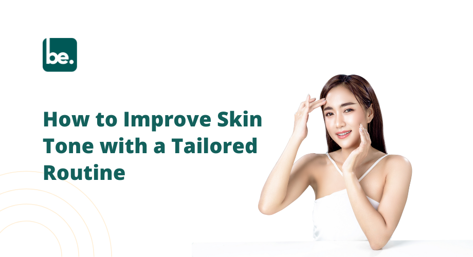 How to Improve Skin Tone with a Tailored Routine