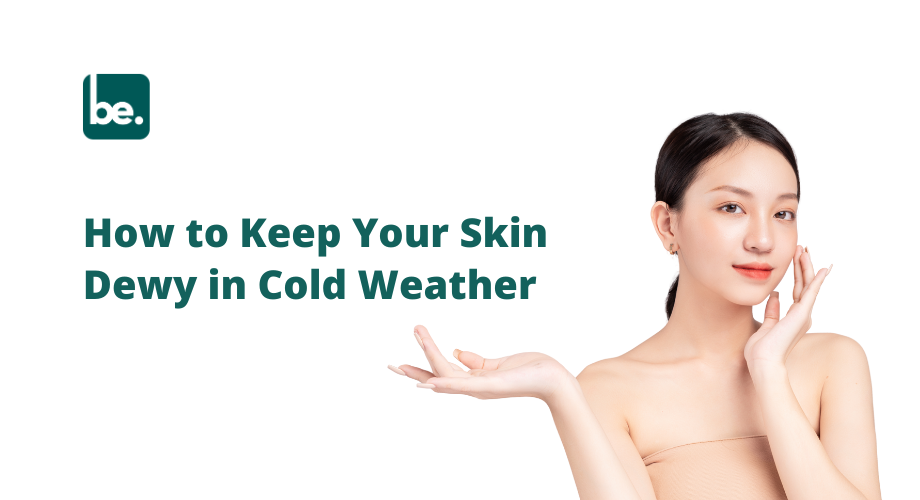 How to Keep Your Skin Dewy in Cold Weather
