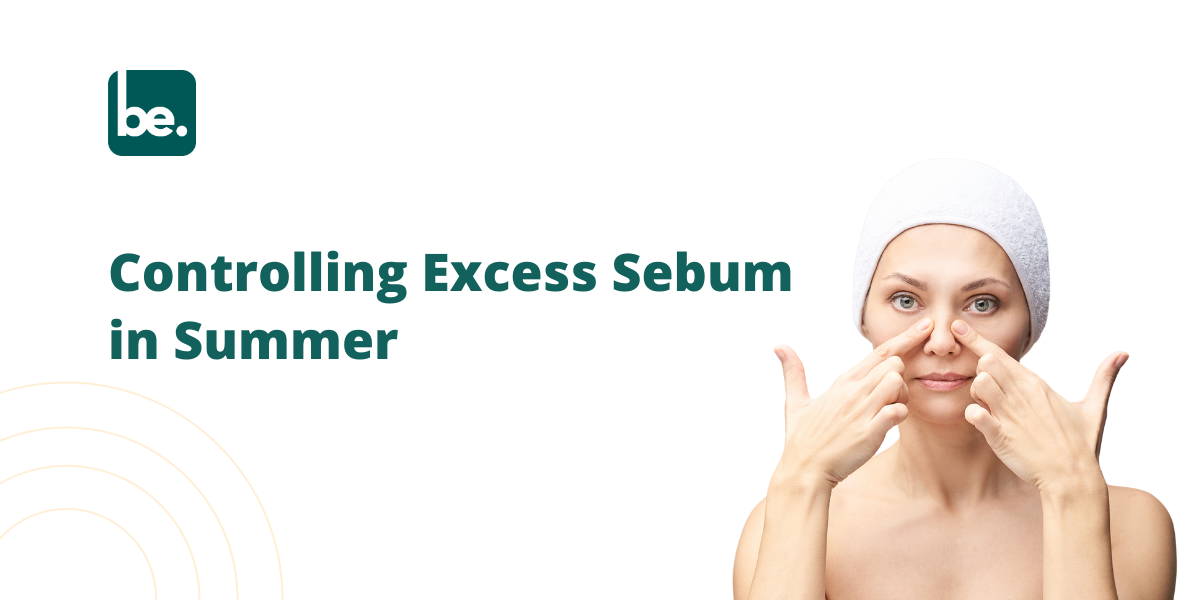 How to Tackle Excess Sebum During Hot Summers