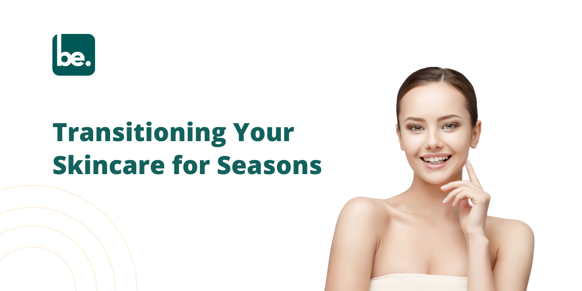 How to Transition Your Skincare Routine for Changing Seasons