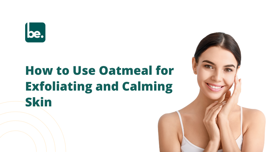 How to Use Oatmeal for Exfoliating and Calming Skin