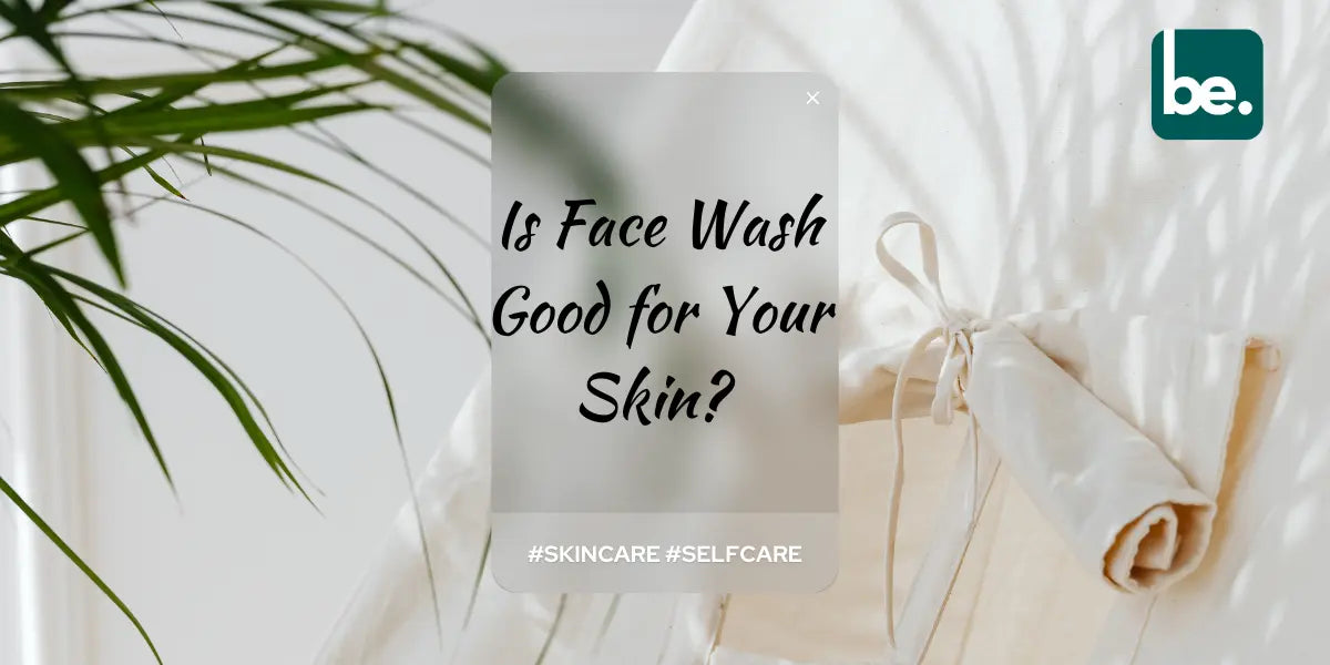 Is-Face-Wash-Good-for-Your-Skin-Breaking-Down-the-Benefits beLogical