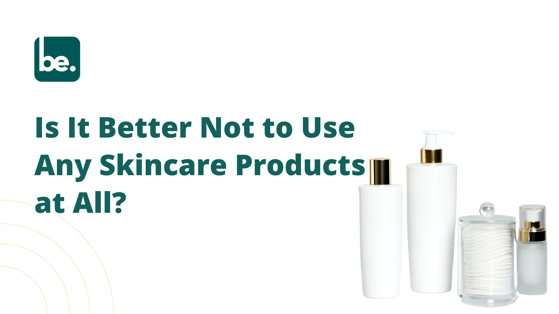 Is It Better Not to Use Any Skincare Products at All?