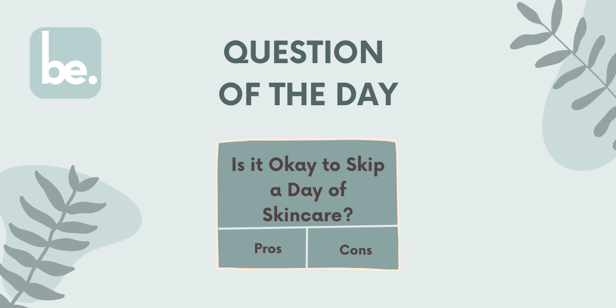 Is it Okay to Skip a Day of Skincare? Pros and Cons