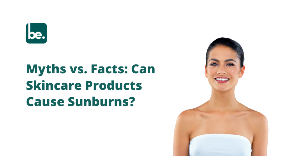 Myths vs. Facts: Can Skincare Products Cause Sunburns?