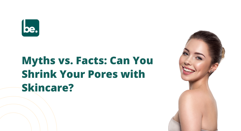 Myths vs. Facts: Can You Shrink Your Pores with Skincare?