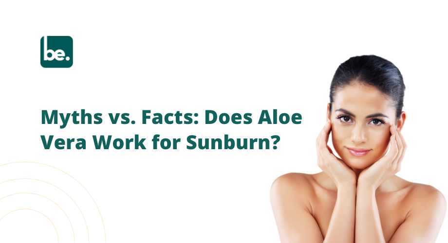 Myths vs. Facts: Does Aloe Vera Work for Sunburn?