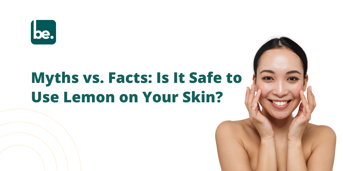 Myths vs. Facts: Is It Safe to Use Lemon on Your Skin?