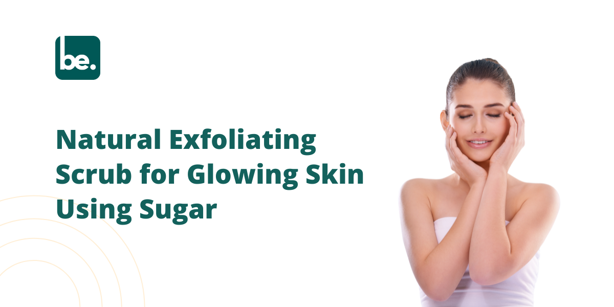 Natural Exfoliating Scrub for Glowing Skin Using Sugar