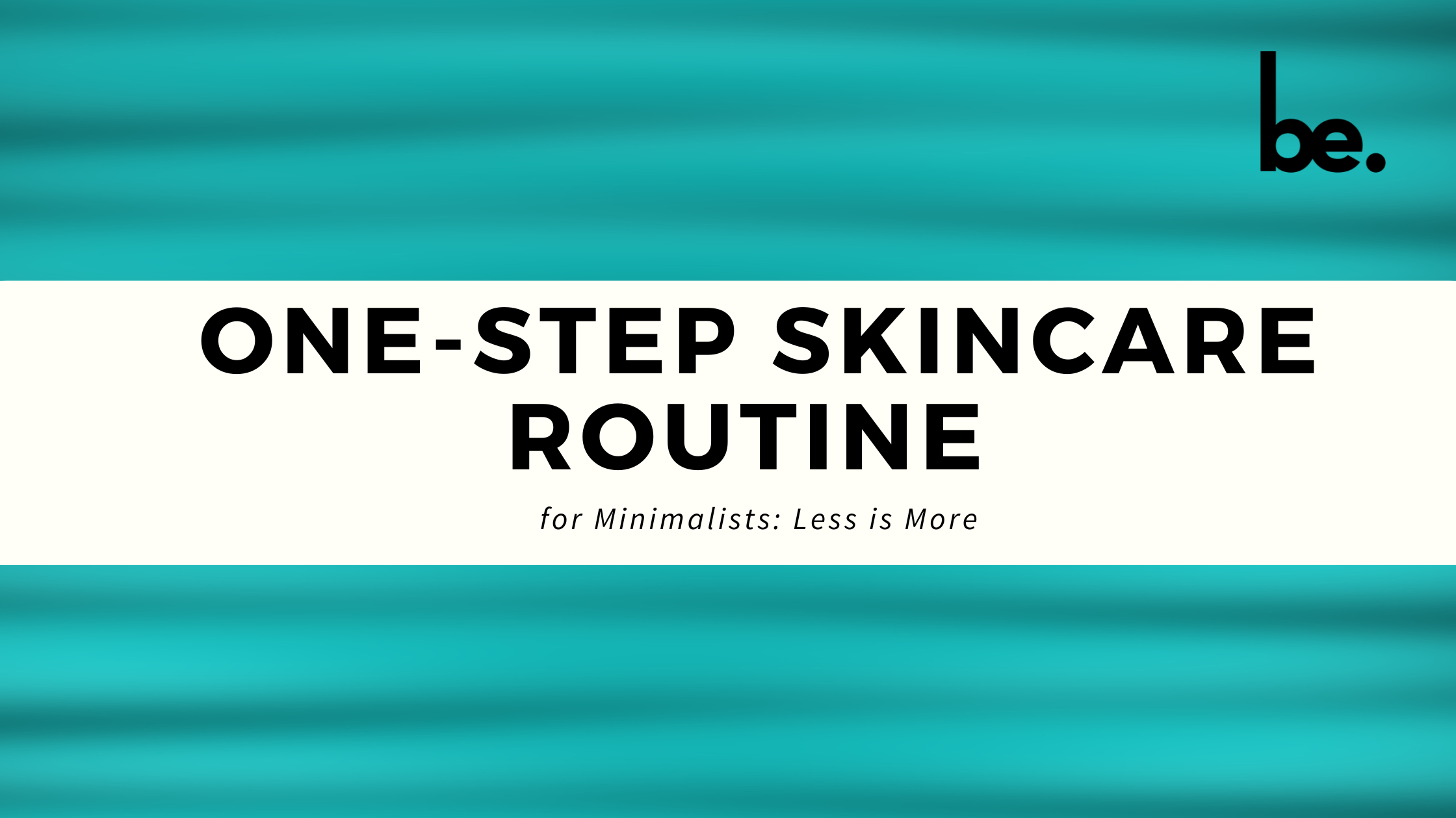 One-Step Skincare Routine for Minimalists: Less is More