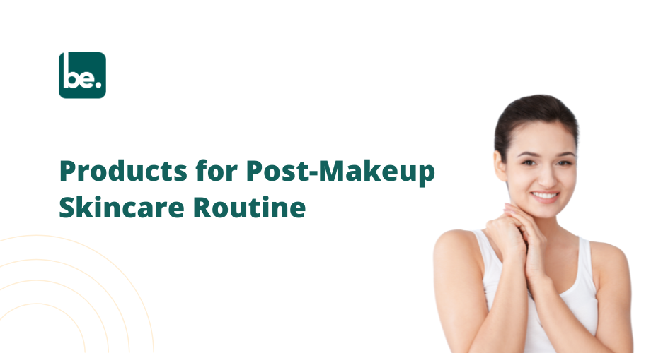 Products for Post-Makeup Skincare Routine