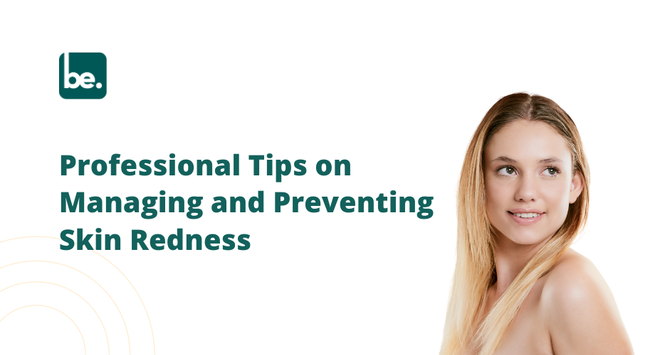 Professional Tips on Managing and Preventing Skin Redness
