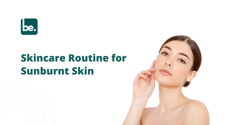 Skincare Routine for Sunburnt Skin