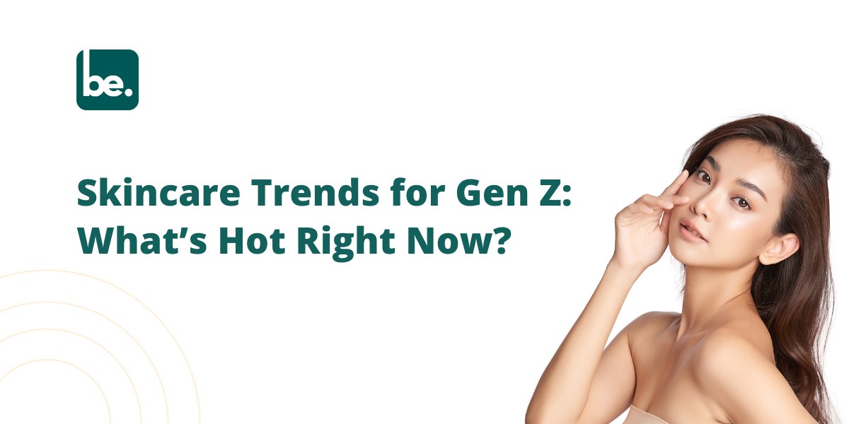 Skincare Trends for Gen Z: What’s Hot Right Now?