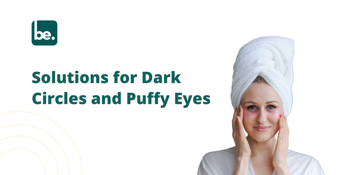 Solutions for Dark Circles and Puffy Eyes