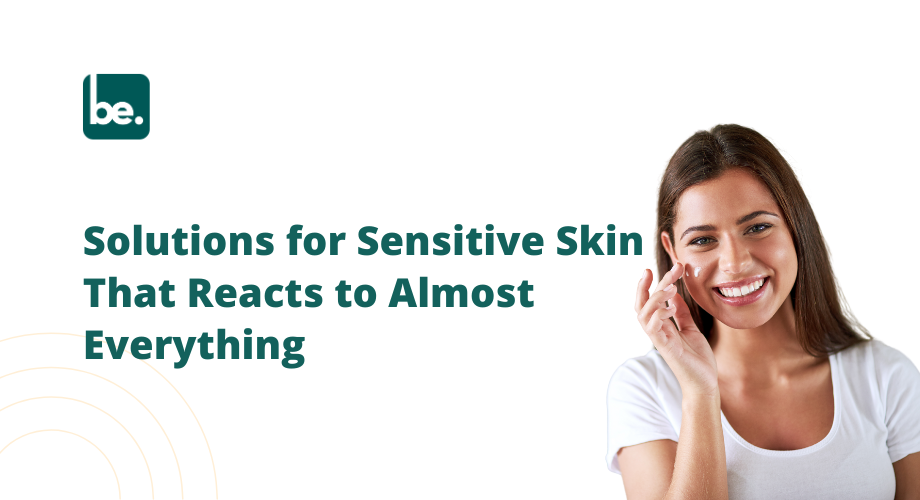 Solutions for Sensitive Skin That Reacts to Almost Everything
