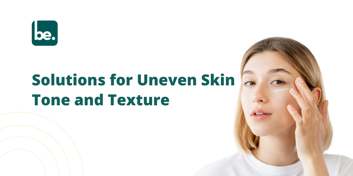Solutions for Uneven Skin Tone and Texture