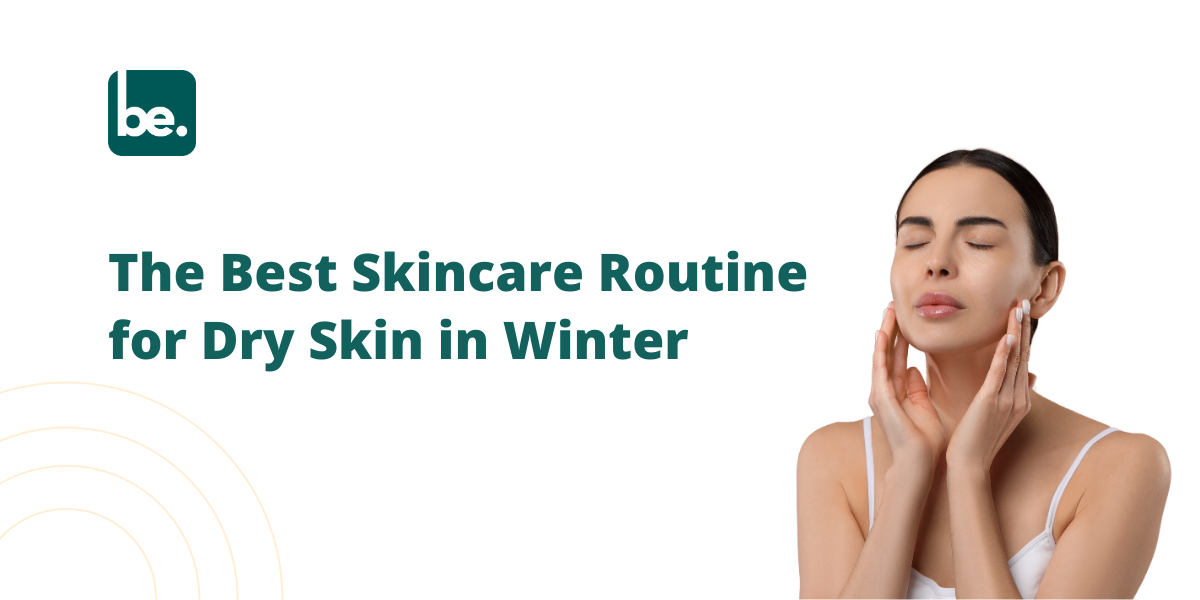 The Best Skincare Routine for Dry Skin in Winter